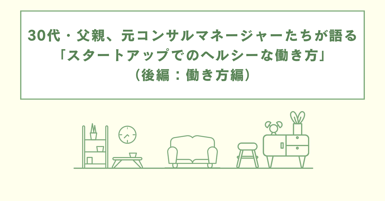 30代・父親、元コンサルマネージャーたちが語る「スタートアップでのヘルシーな働き方」(後編:働き方編)